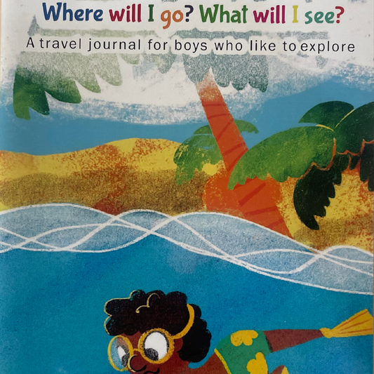 Where will I go? What will I see?: A travel journal for boys who like to explore