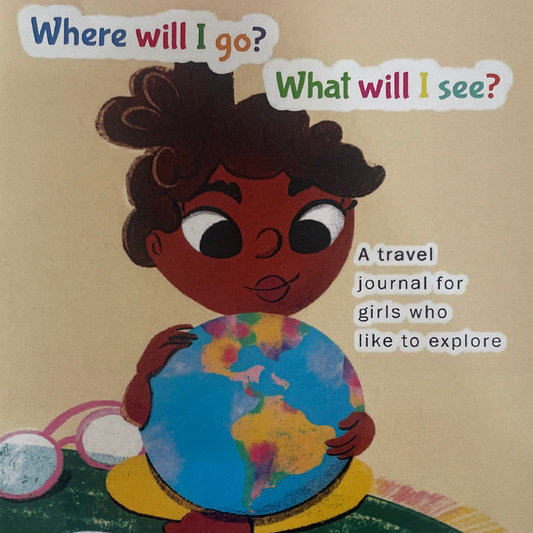 Where will I go? What will I see?: A travel journal for girls who like to explore